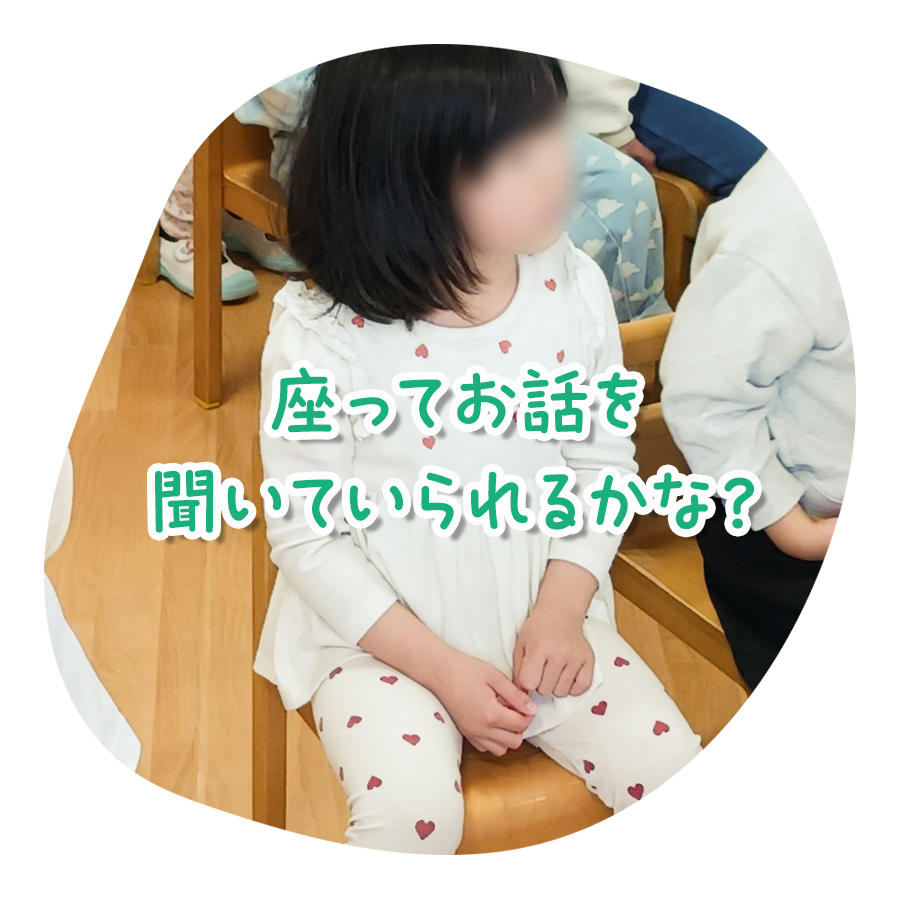 座ってお話を聞いていられるかな？