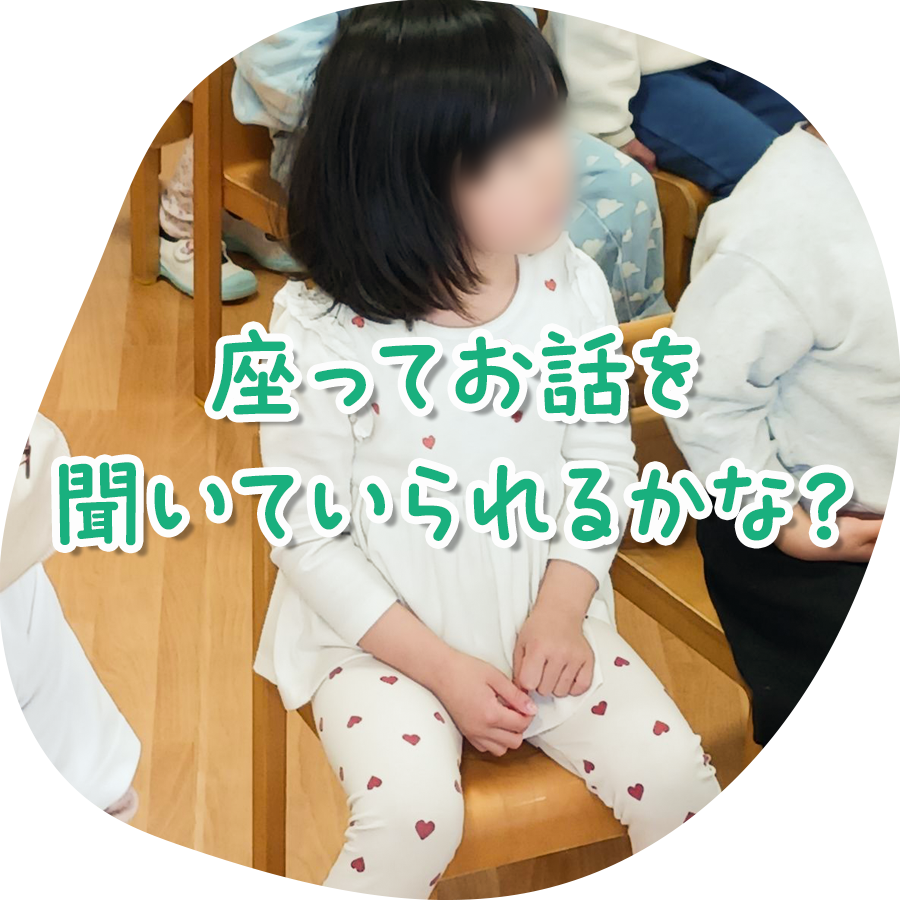 座ってお話を聞いていられるかな？